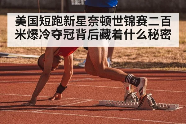 美国短跑新星奈顿世锦赛二百米爆冷夺冠背后藏着什么秘密